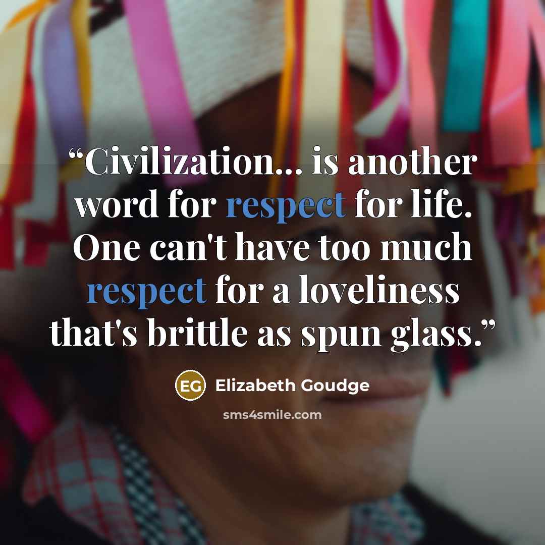 “Civilization... is another word for respect for life. One can't have too much respect for a loveliness that's brittle as spun glass.” quote by Elizabeth Goudge