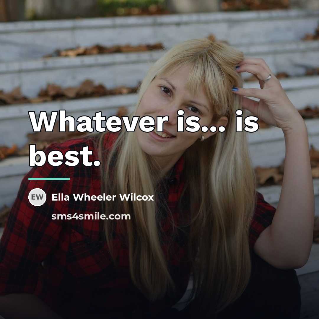 “Whatever is... is best.…” quote by Ella Wheeler Wilcox
