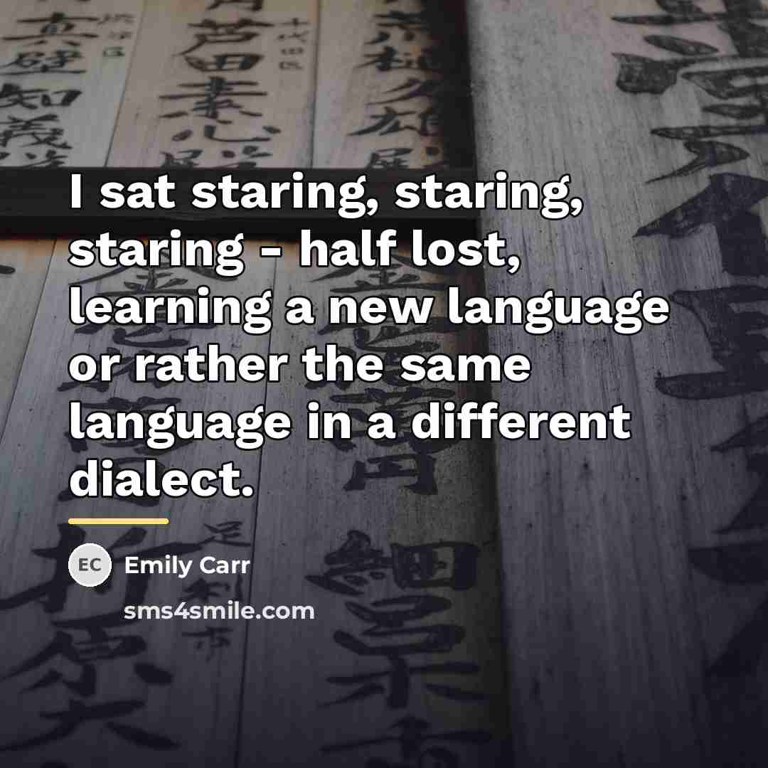 “I sat staring, staring, staring - half lost, learning a…” quote by Emily Carr