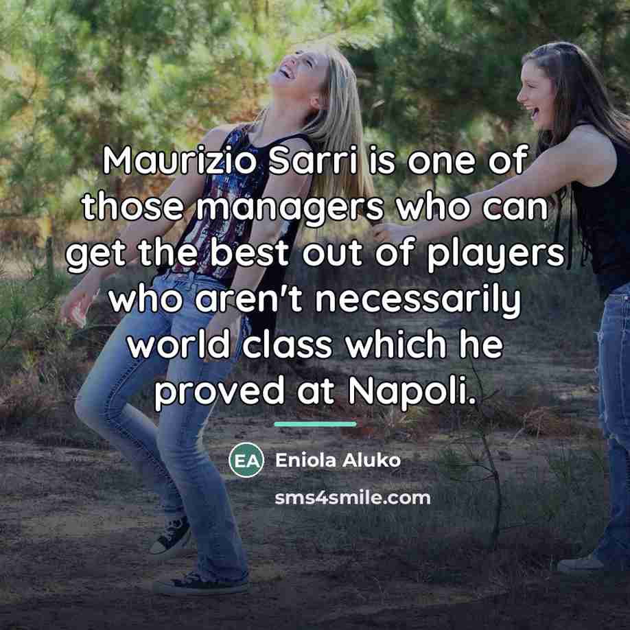 “Maurizio Sarri is one of those managers who can get…” quote by Eniola Aluko