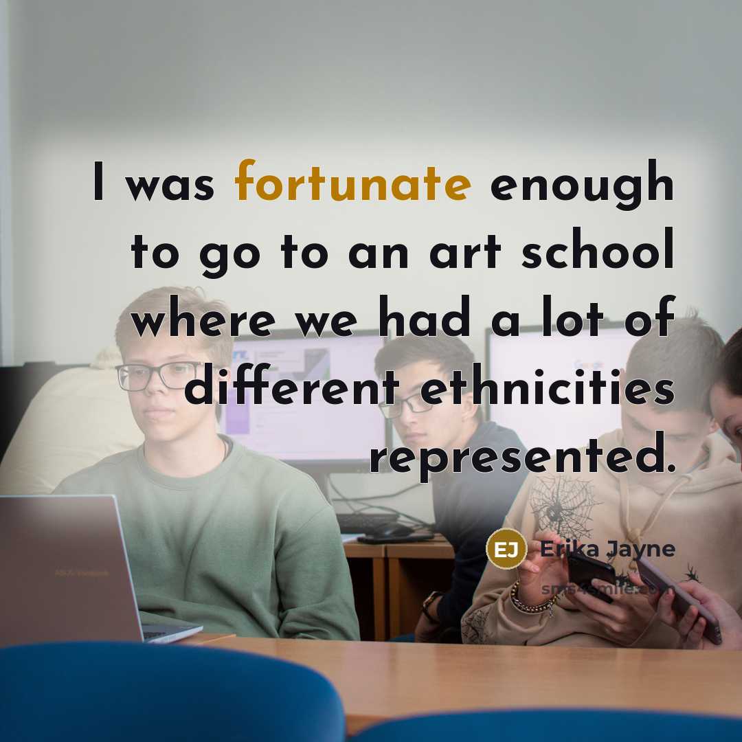 “I was fortunate enough to go to an art school…” quote by Erika Jayne