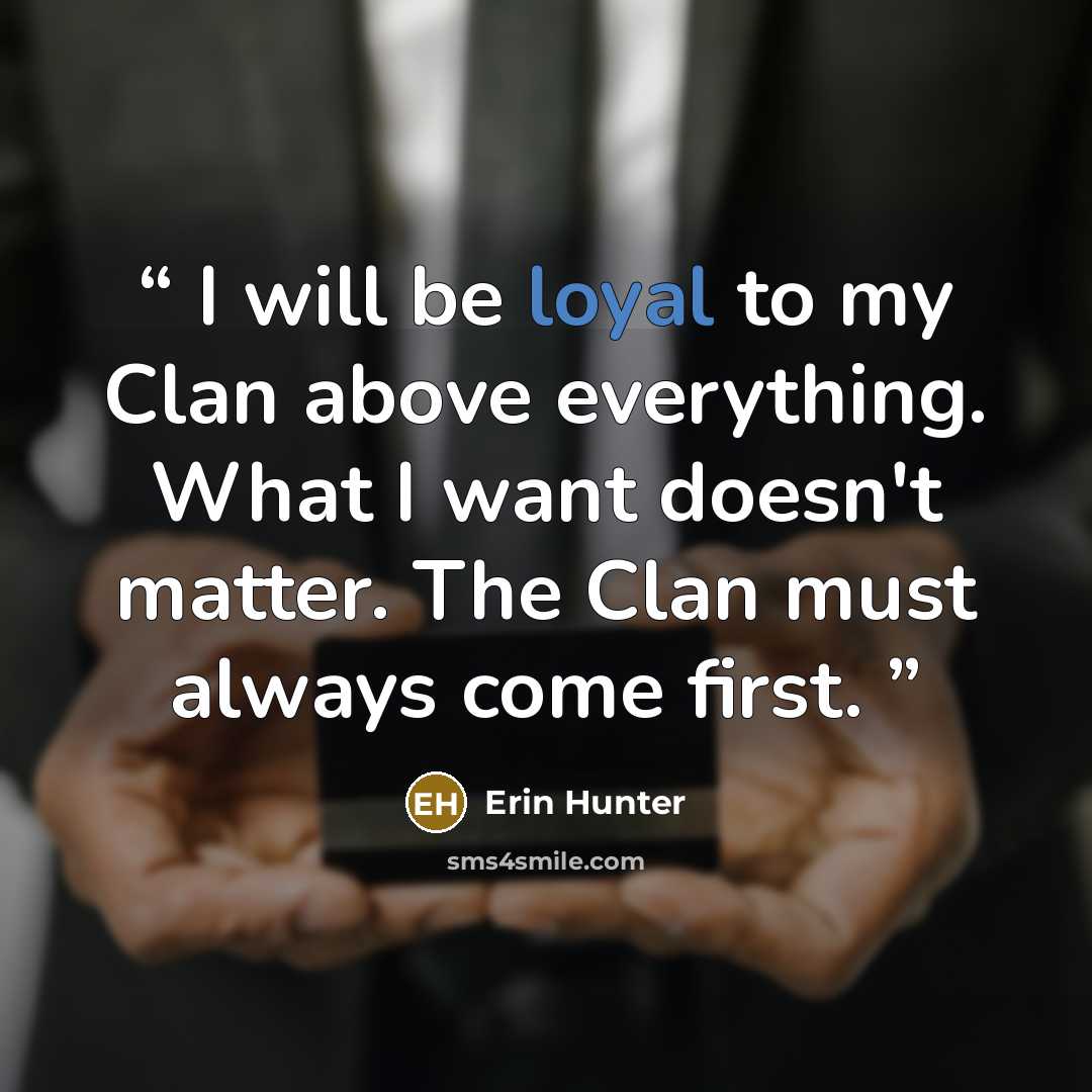 “I will be loyal to my Clan above everything. What I want doesn't matter. The Clan must always come first.” quote by Erin Hunter