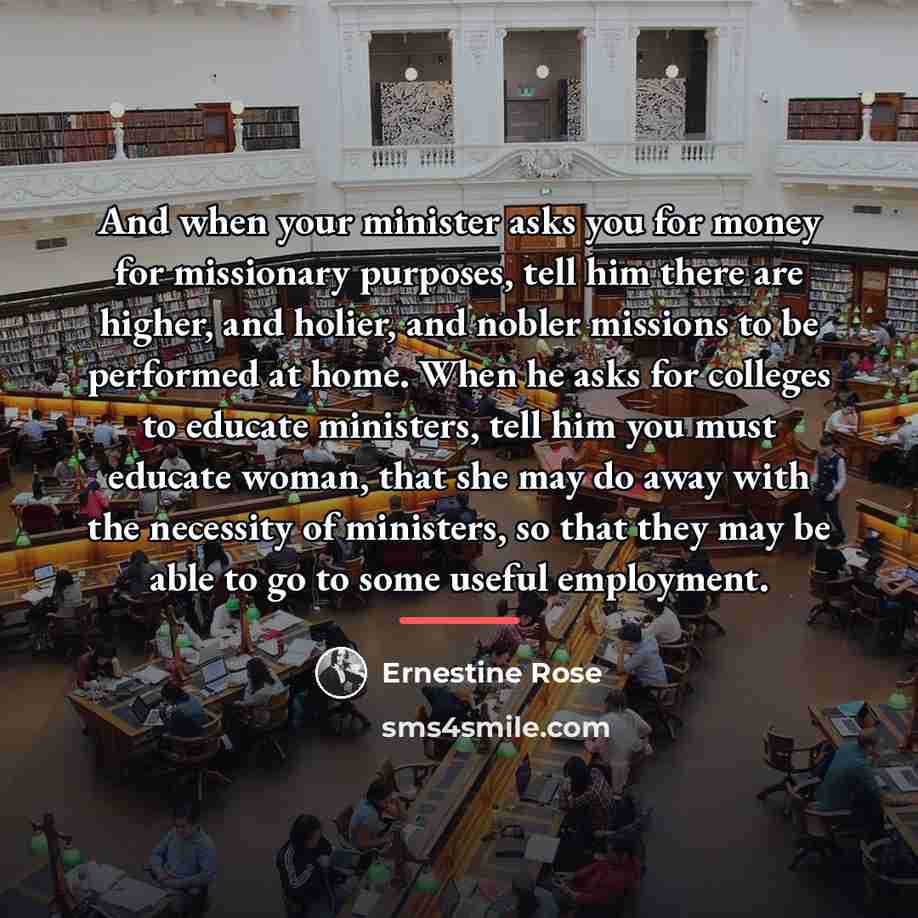 “And when your minister asks you for money for missionary…” quote by Ernestine Rose