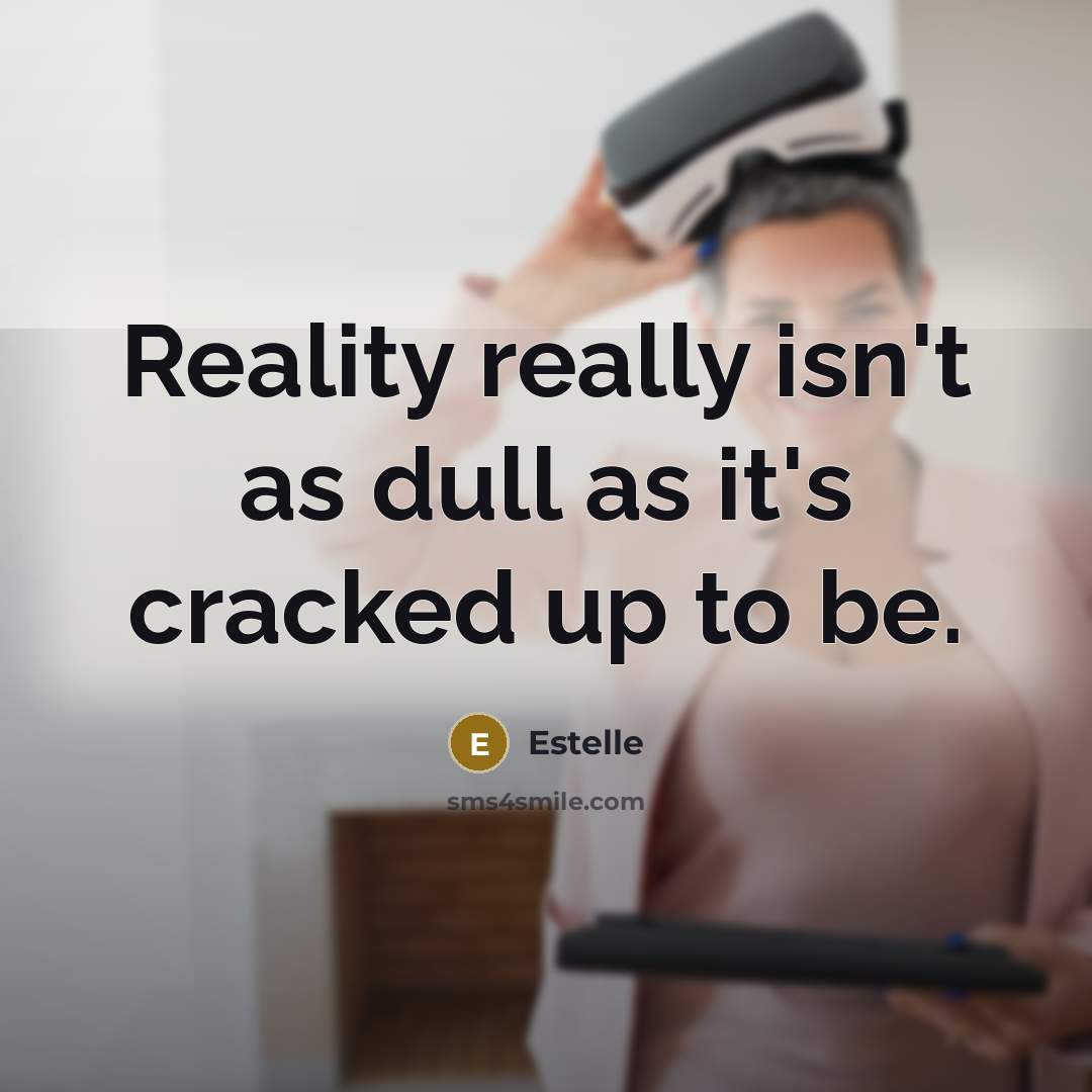 “Reality really isn't as dull as it's cracked up to…” quote by Estelle
