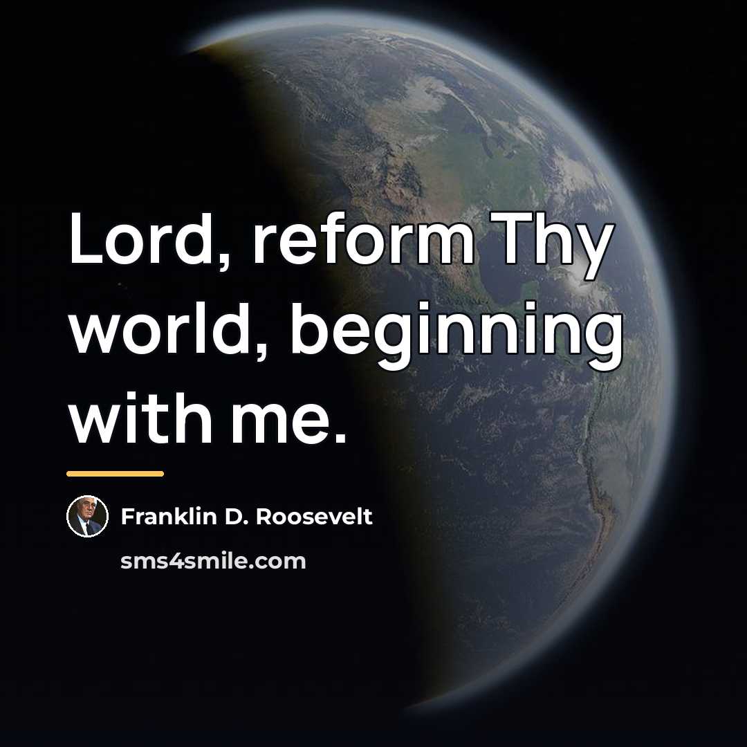 “Lord, reform Thy world, beginning with me.…” quote by Franklin D. Roosevelt