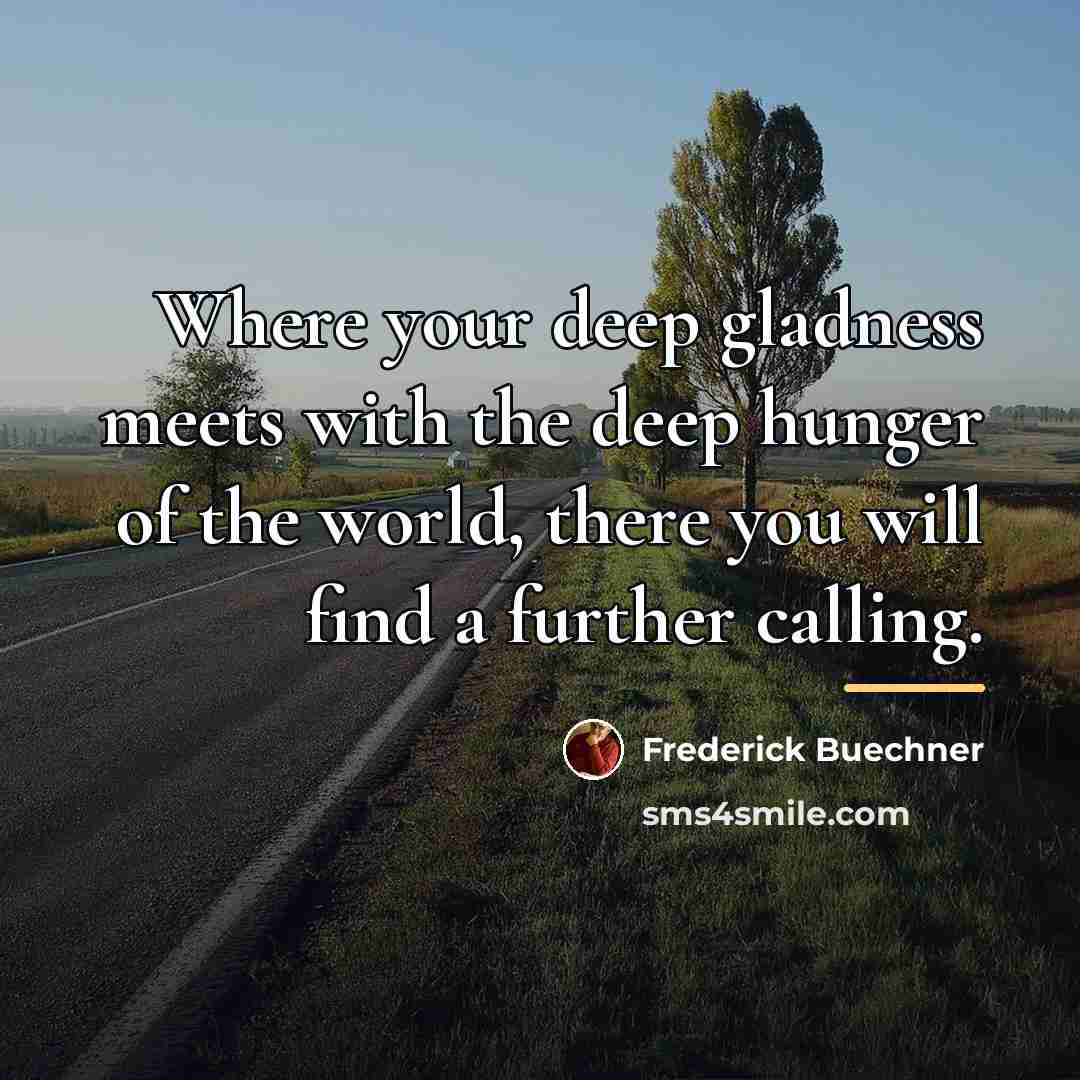 “Where your deep gladness meets with the deep hunger of…” quote by Frederick Buechner