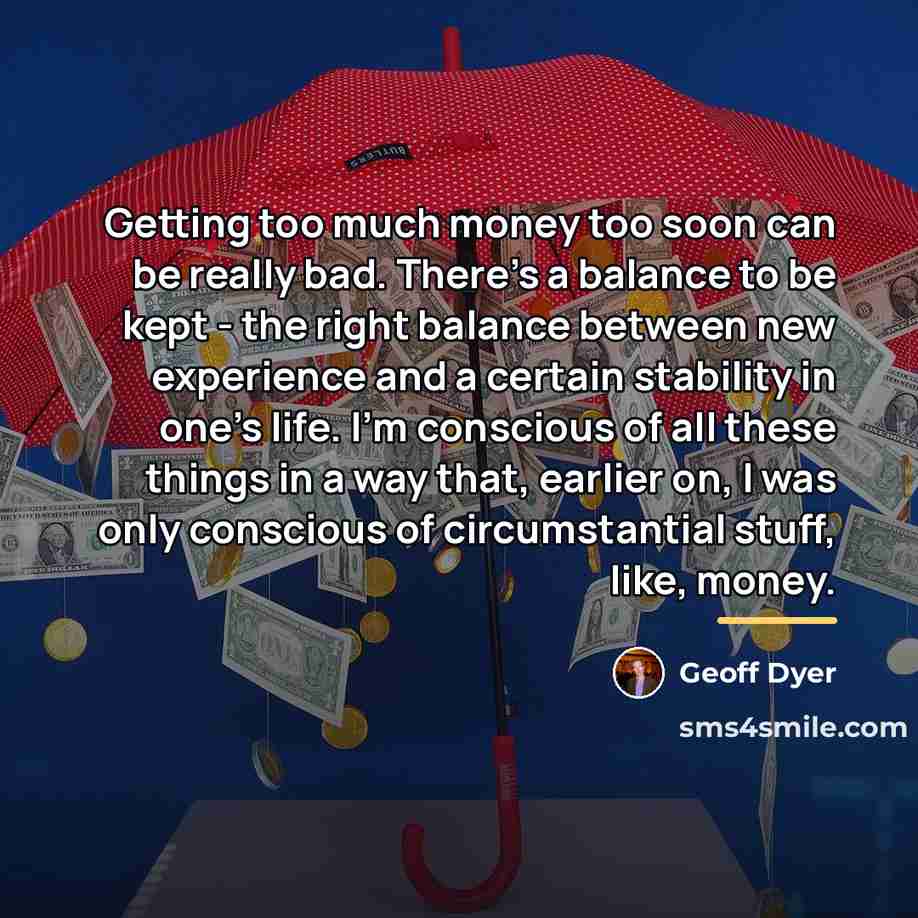 “Getting too much money too soon can be really bad.…” quote by Geoff Dyer