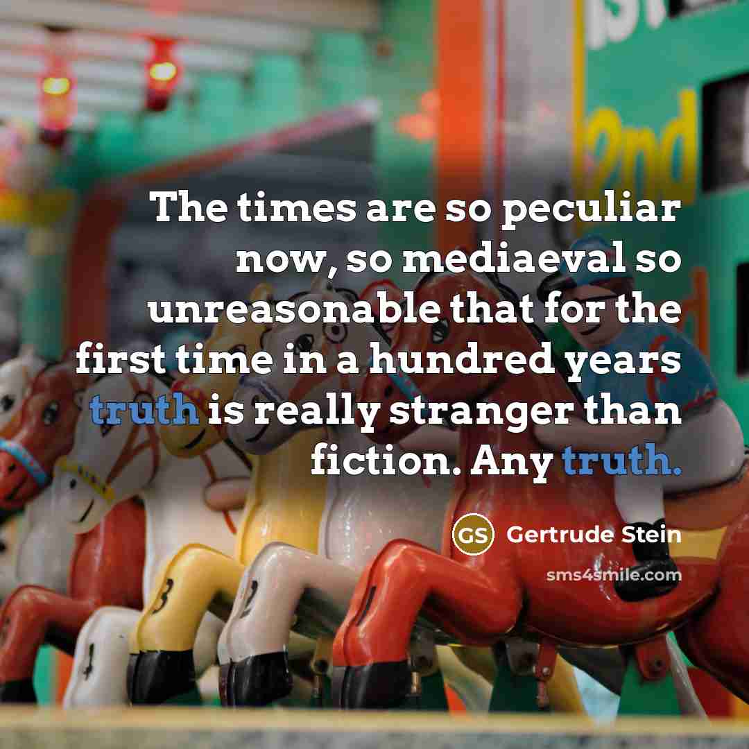 “The times are so peculiar now, so mediaeval so unreasonable…” quote by Gertrude Stein