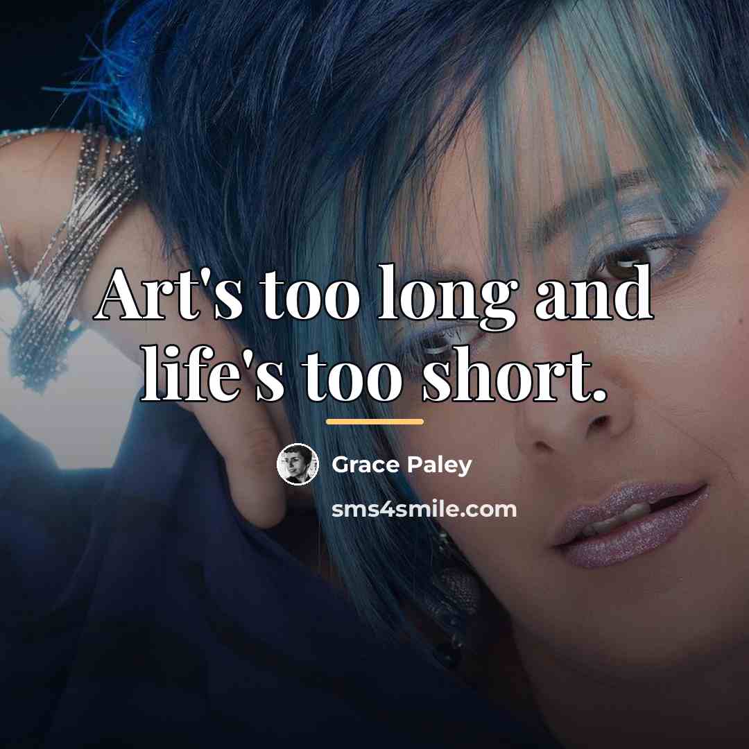 “Art's too long and life's too short.…” quote by Grace Paley