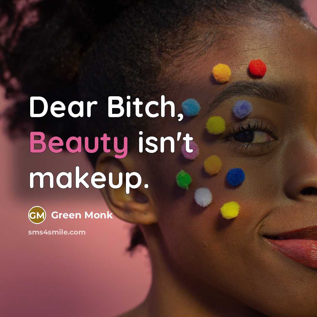 “Dear Bitch, Beauty isn't makeup.…” quote by Green Monk