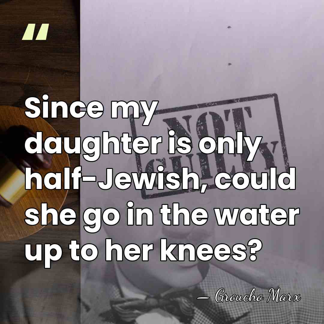 Since my daughter is only half-Jewish, could she go in the water&hellip; - Groucho Marx