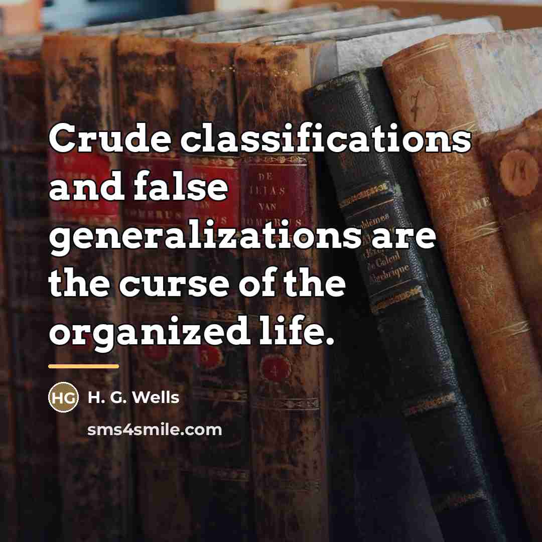 “Crude classifications and false generalizations are the curse of the…” quote by H. G. Wells