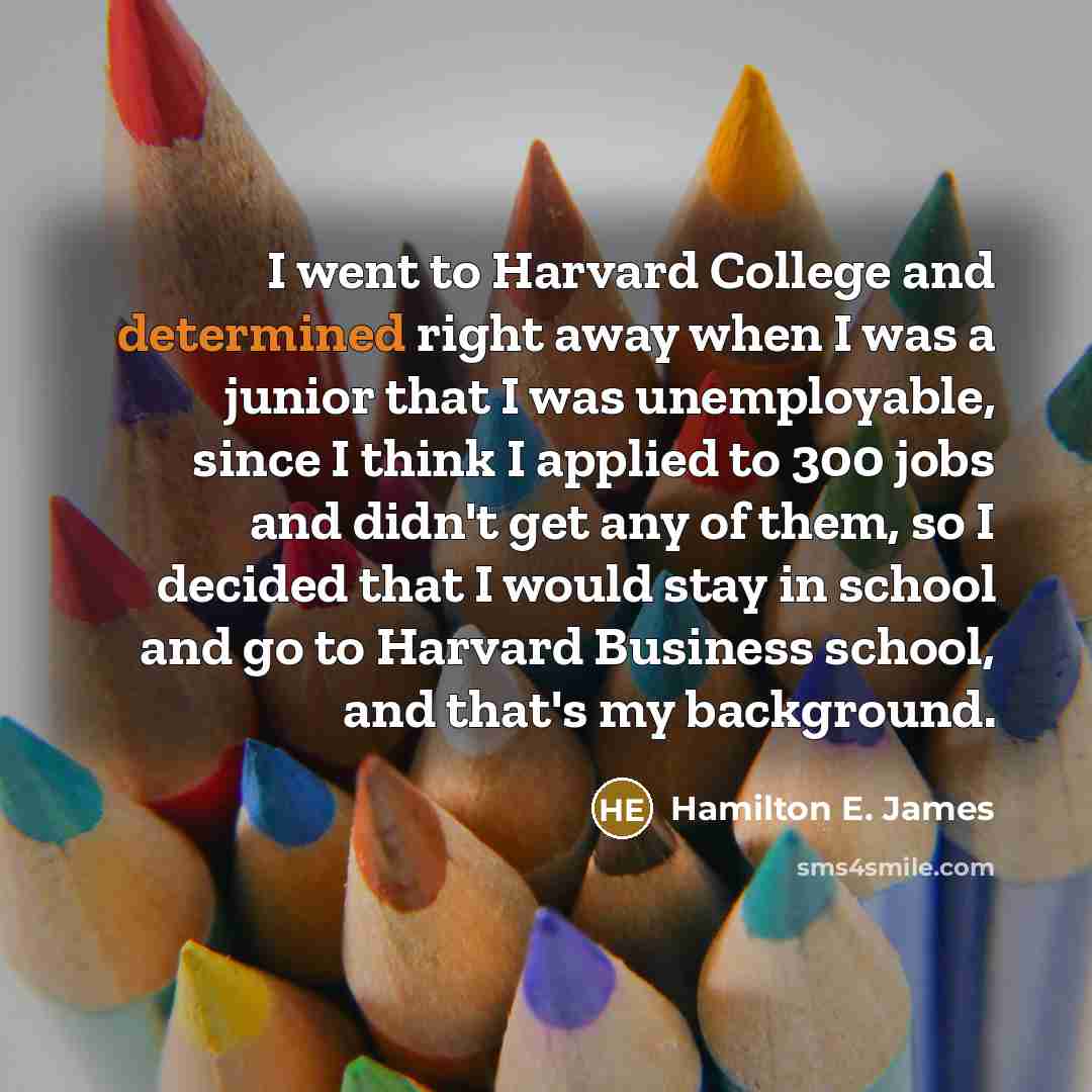 “I went to Harvard College and determined right away when…” quote by Hamilton E. James