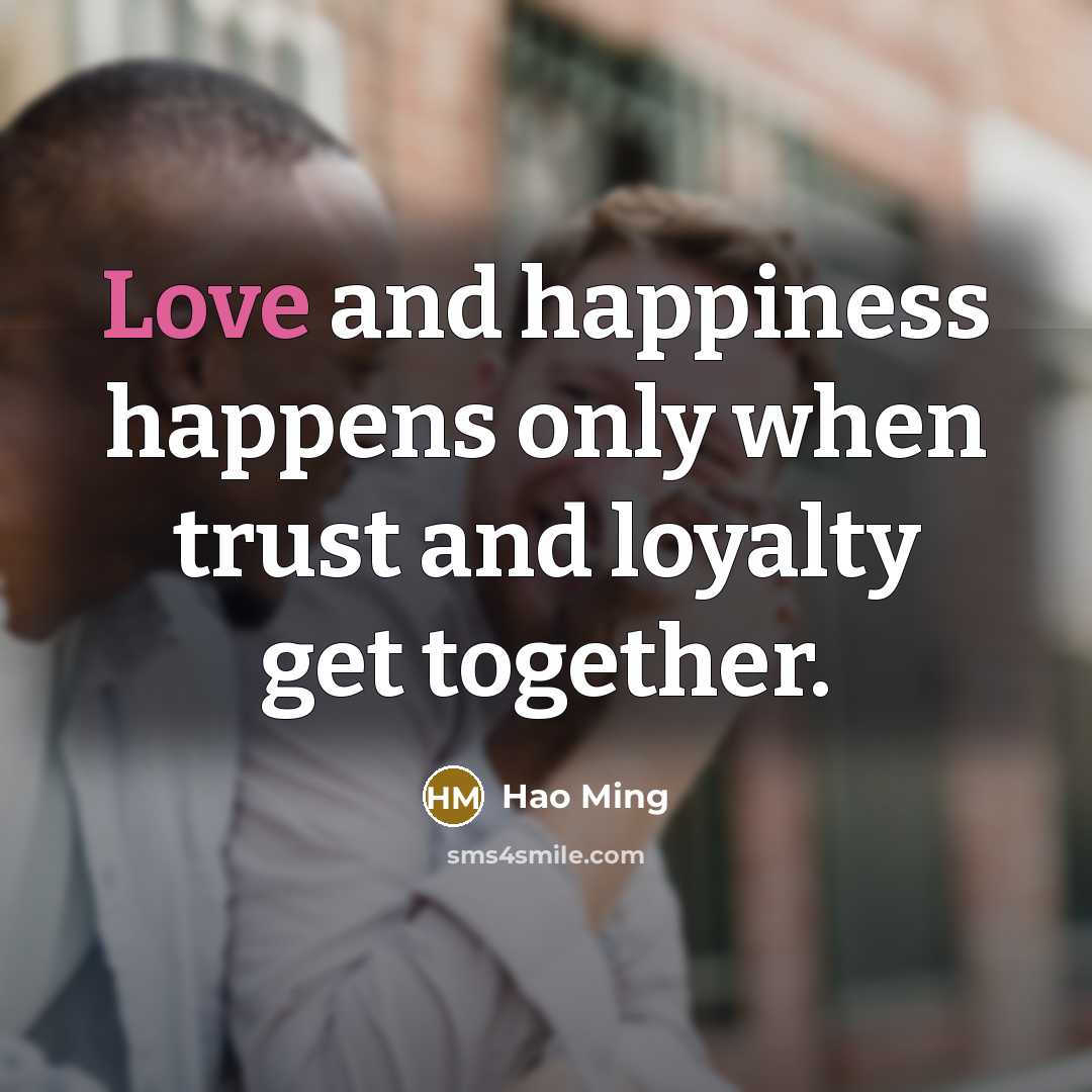 “Love and happiness happens only when trust and loyalty get…” quote by Hao Ming