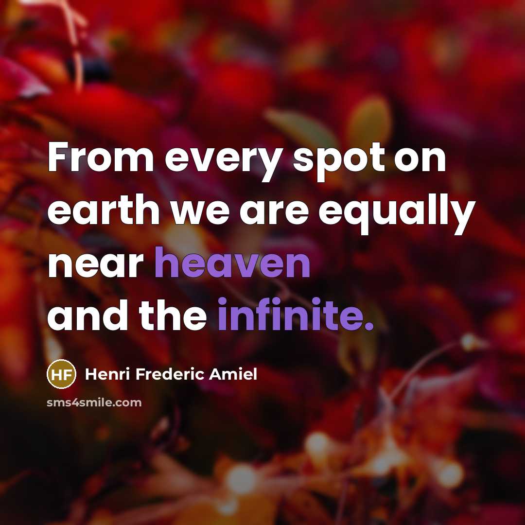 “From every spot on earth we are equally near heaven…” quote by Henri Frederic Amiel
