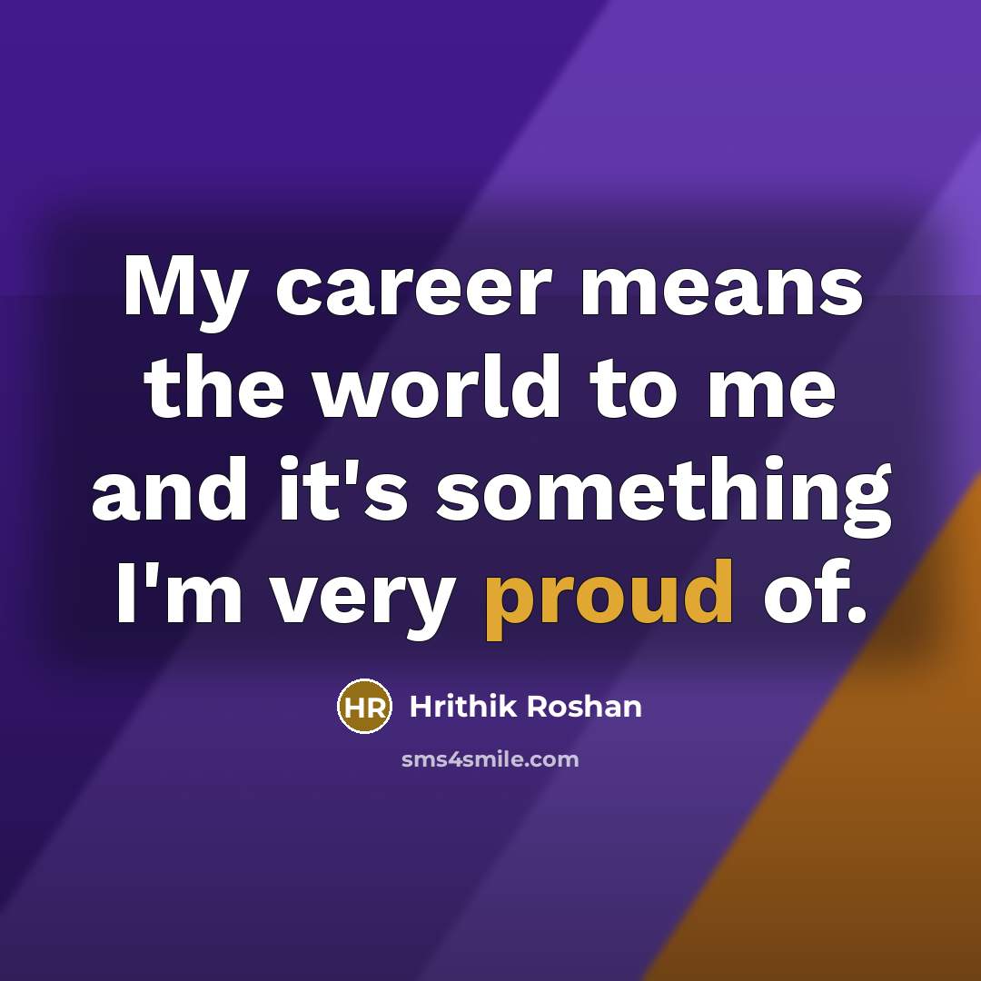 “My career means the world to me and it's something…” quote by Hrithik Roshan