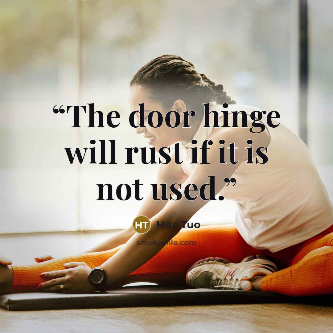 “The door hinge will rust if it is not used.” quote by Hua Tuo