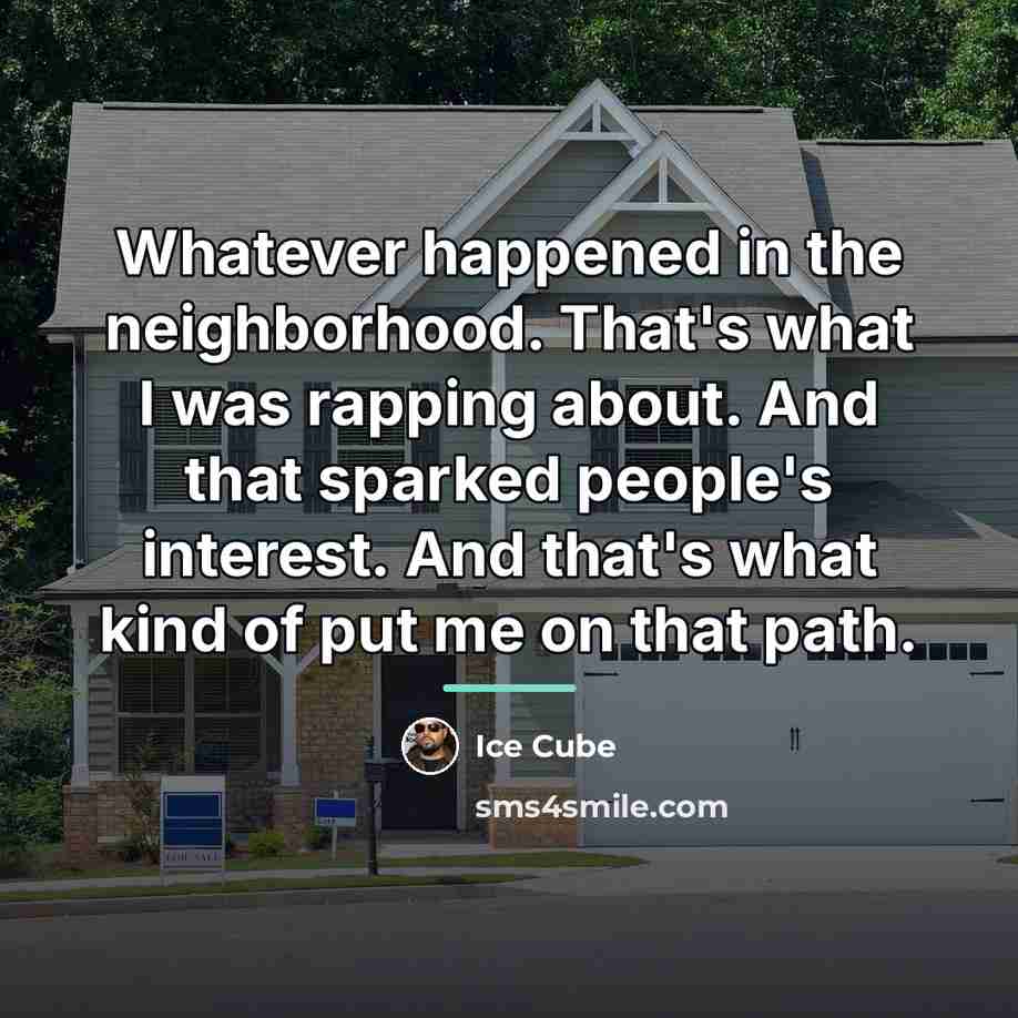 “Whatever happened in the neighborhood. That's what I was rapping…” quote by Ice Cube