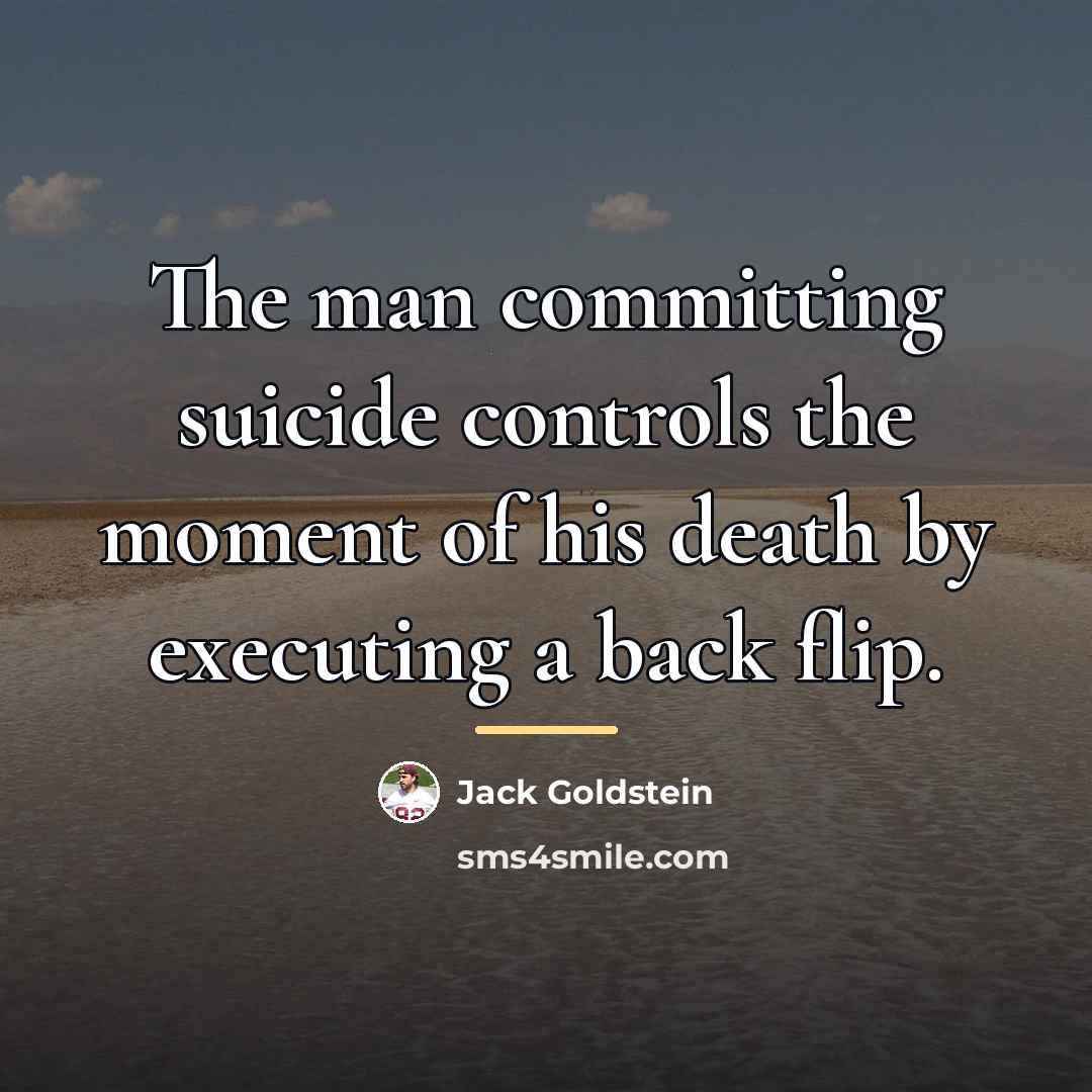 “The man committing suicide controls the moment of his death…” quote by Jack Goldstein