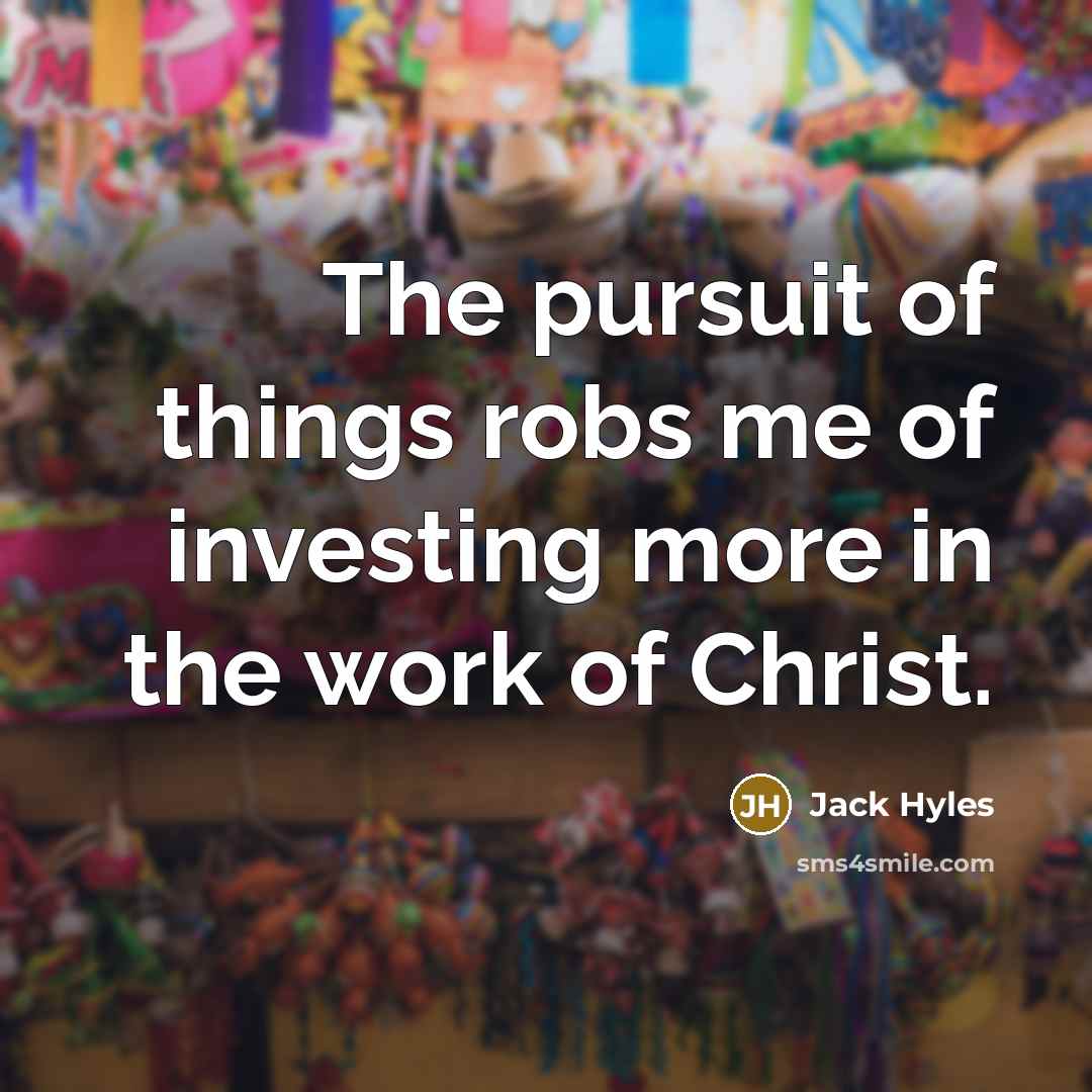 “The pursuit of things robs me of investing more in…” quote by Jack Hyles
