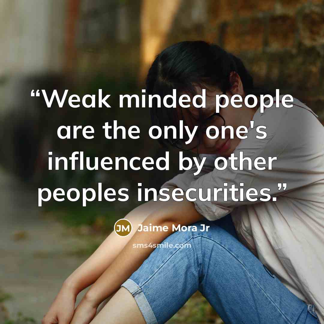 “Weak minded people are the only one's influenced by other peoples insecurities.” quote by Jaime Mora Jr