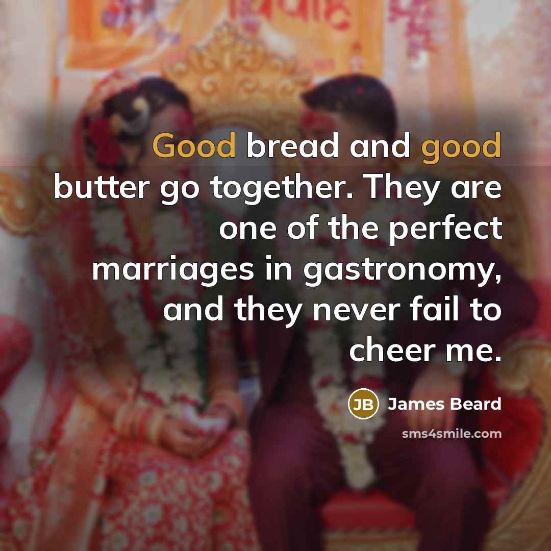 “Good bread and good butter go together. They are one…” quote by James Beard