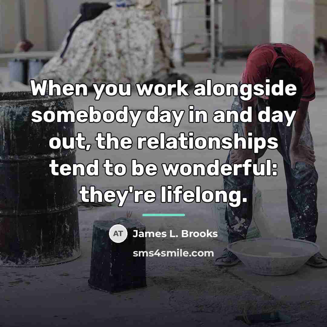 “When you work alongside somebody day in and day out,…” quote by James L. Brooks