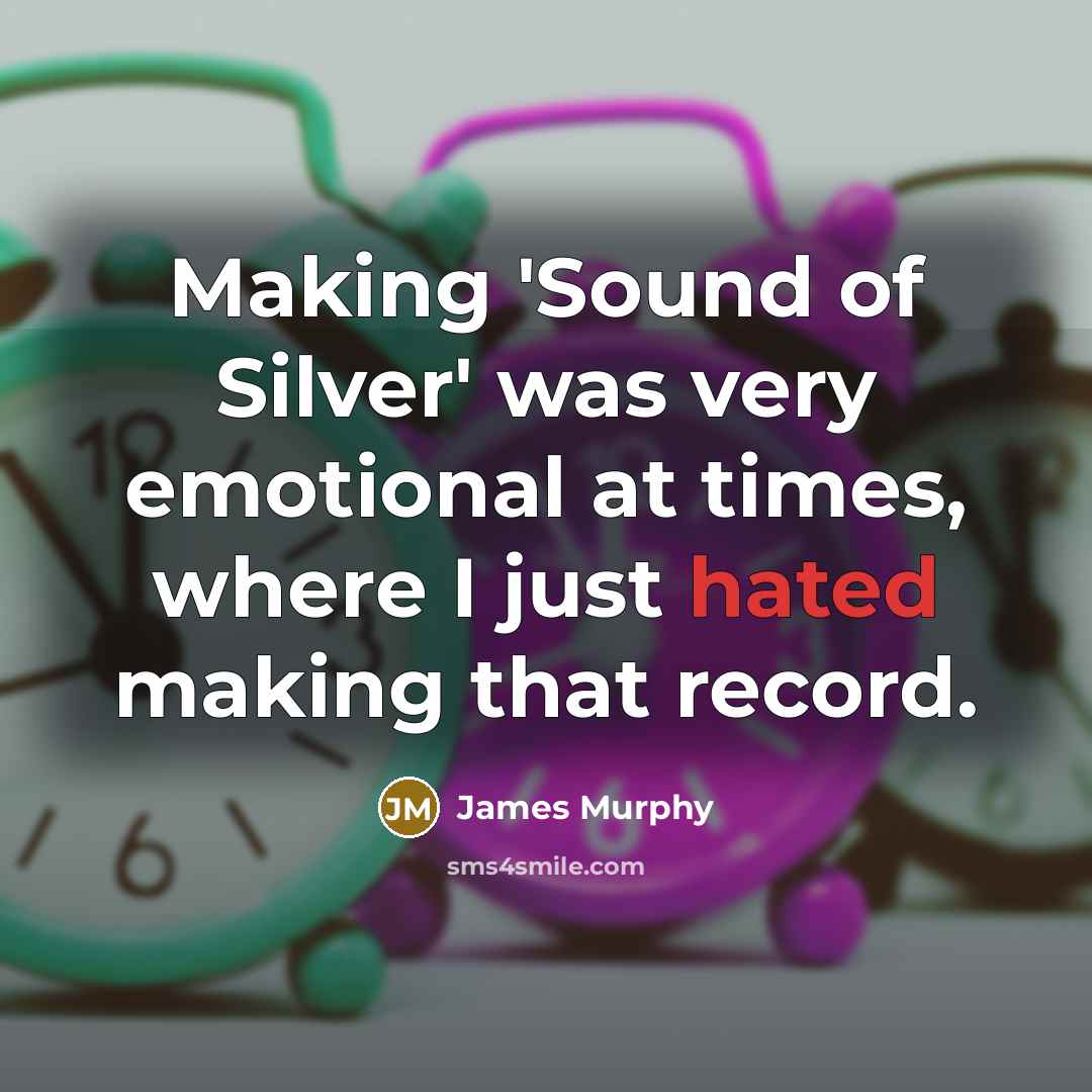 “Making 'Sound of Silver' was very emotional at times, where…” quote by James Murphy