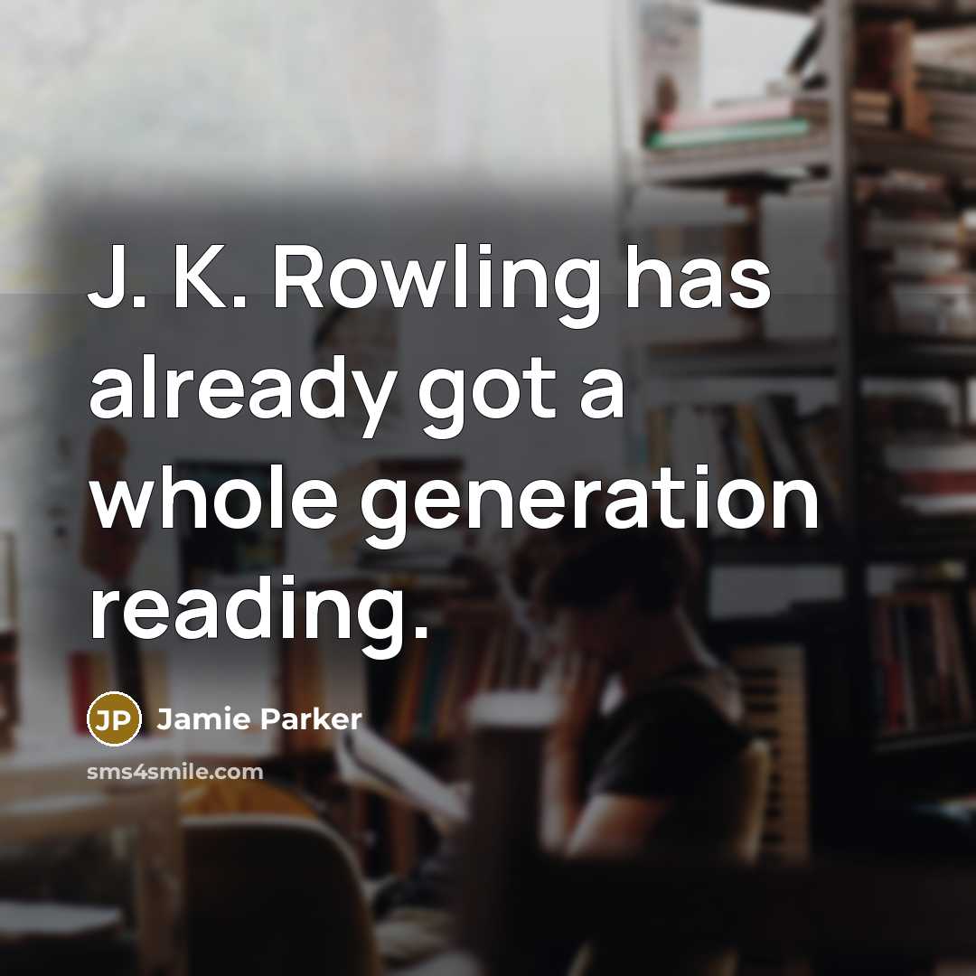 “J. K. Rowling has already got a whole generation reading.…” quote by Jamie Parker