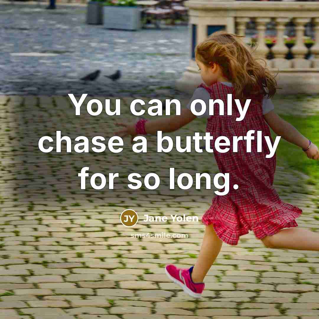 “You can only chase a butterfly for so long.…” quote by Jane Yolen