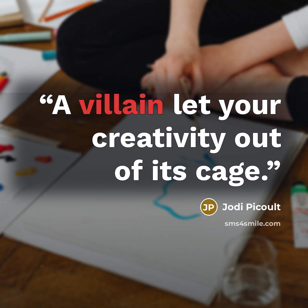 “A villain let your creativity out of its cage.” quote by Jodi Picoult