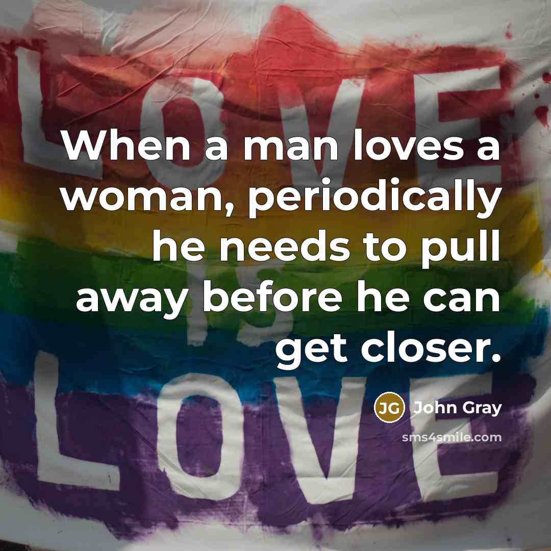 “When a man loves a woman, periodically he needs to…” quote by John Gray