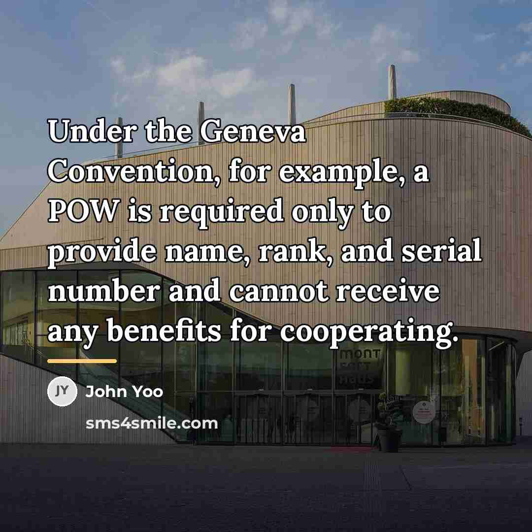 “Under the Geneva Convention, for example, a POW is required…” quote by John Yoo