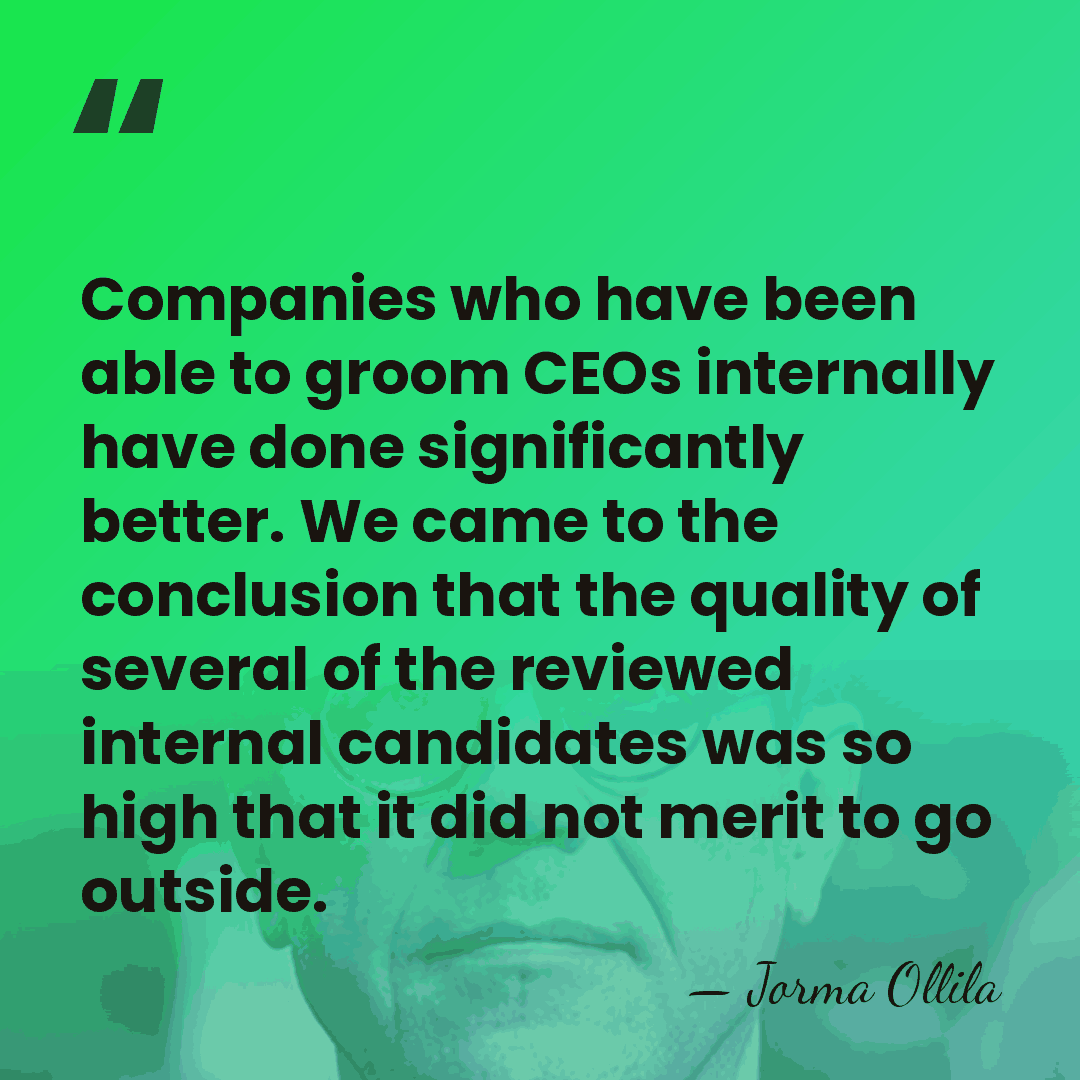 Companies who have been able to groom CEOs internally have done significantly&hellip; - Jorma Ollila