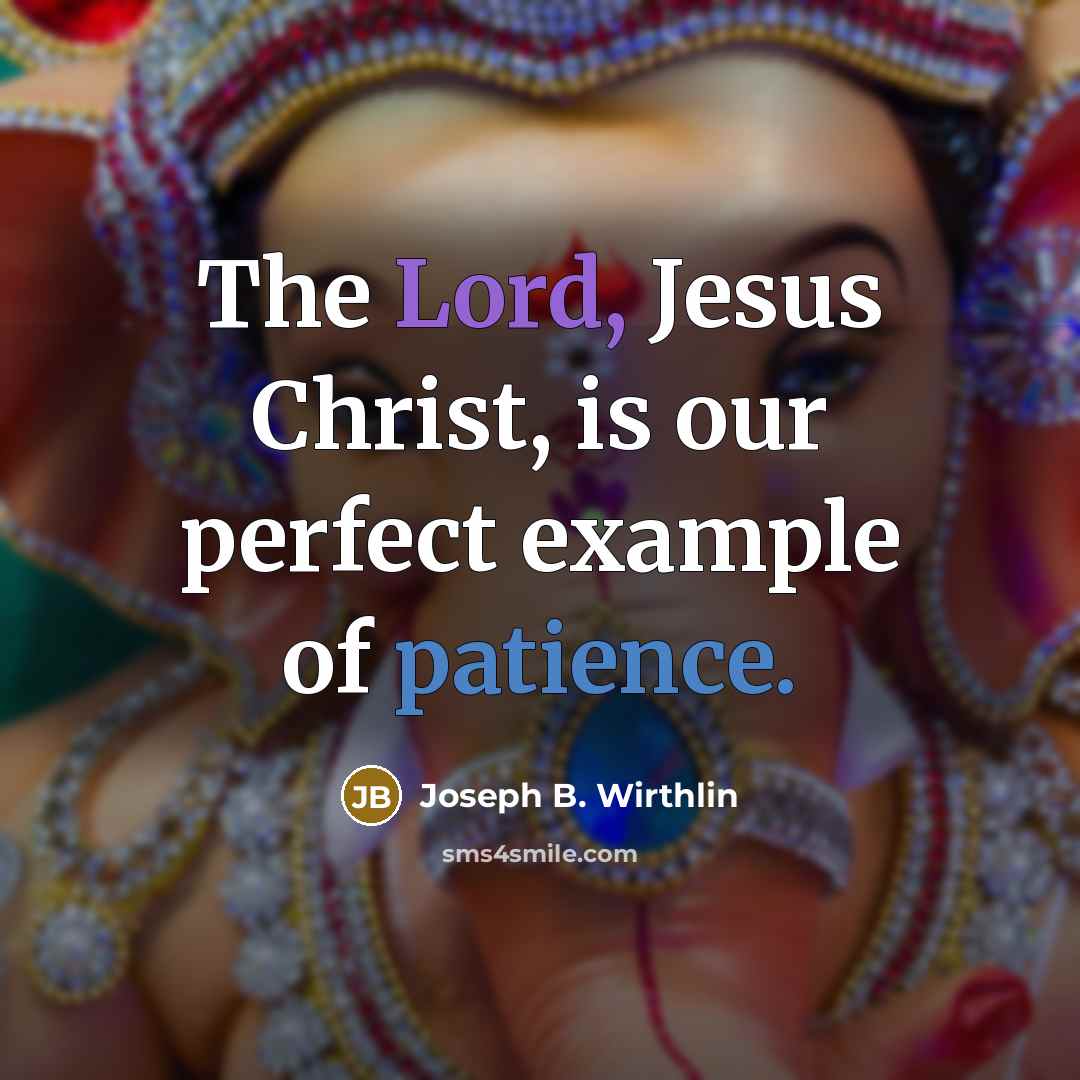 “The Lord, Jesus Christ, is our perfect example of patience.…” quote by Joseph B. Wirthlin