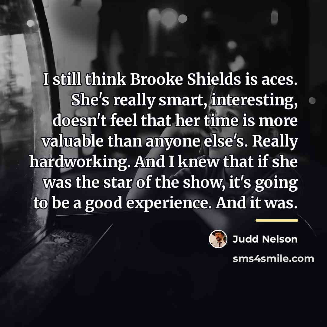 “I still think Brooke Shields is aces. She's really smart,…” quote by Judd Nelson
