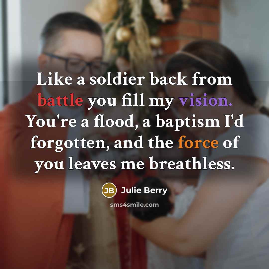 “Like a soldier back from battle you fill my vision.…” quote by Julie Berry