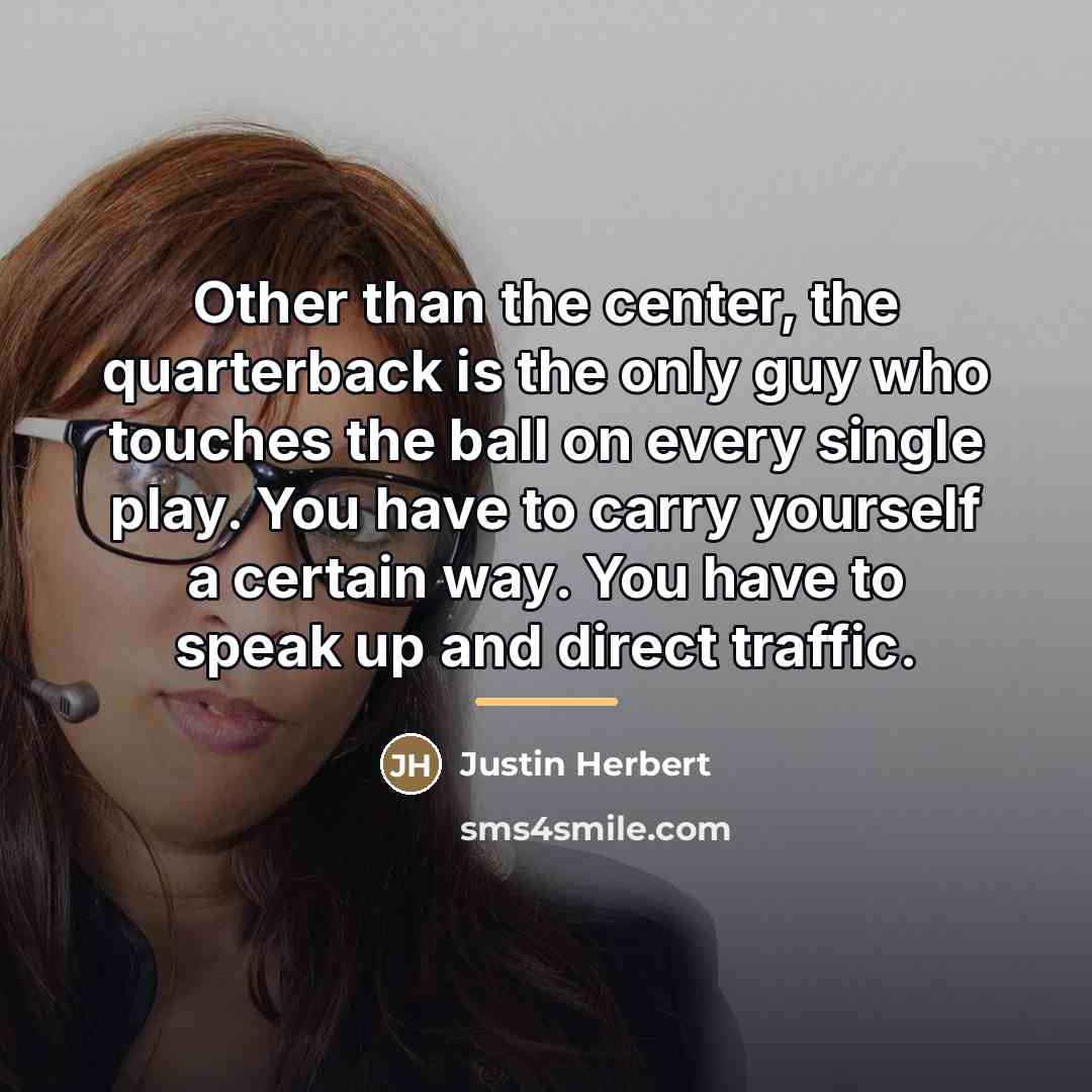 “Other than the center, the quarterback is the only guy…” quote by Justin Herbert