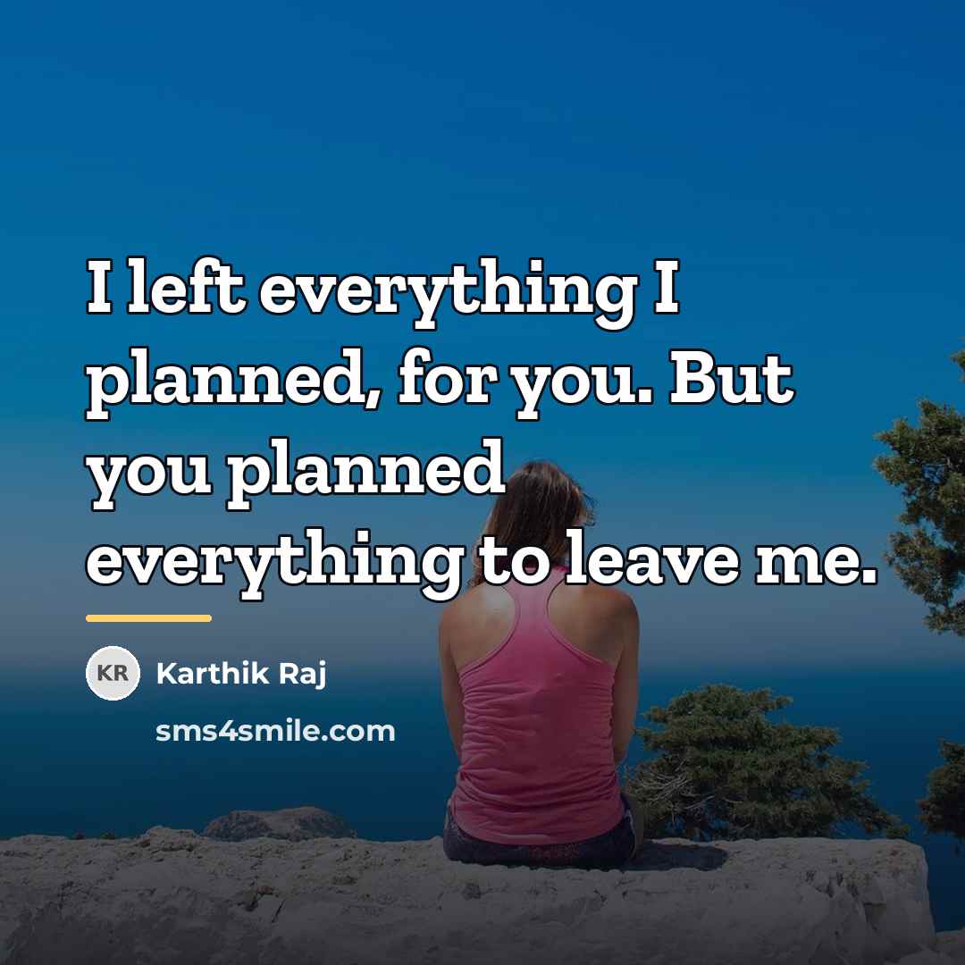 “I left everything I planned, for you. But you planned…” quote by Karthik Raj