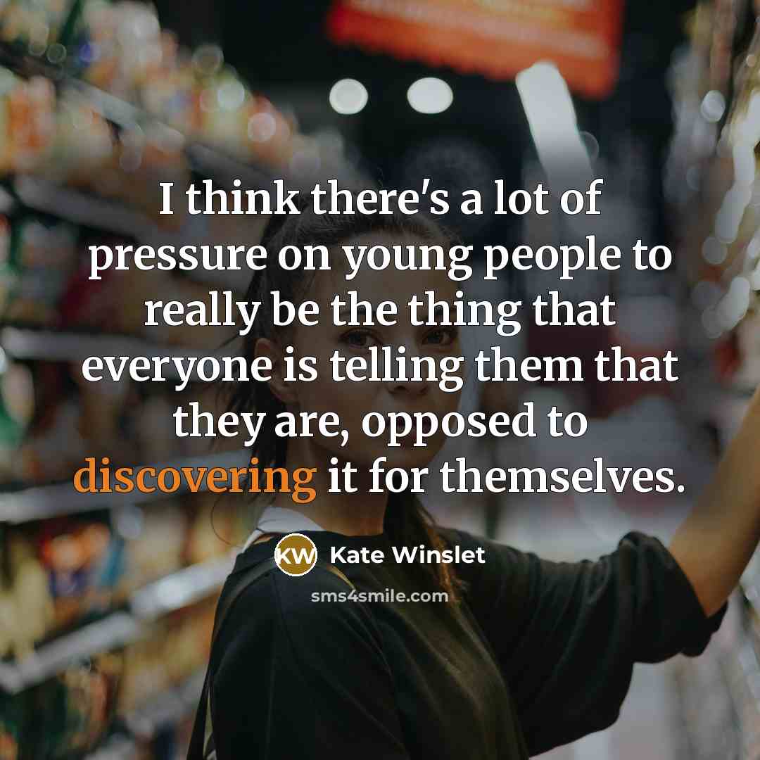 “I think there's a lot of pressure on young people…” quote by Kate Winslet