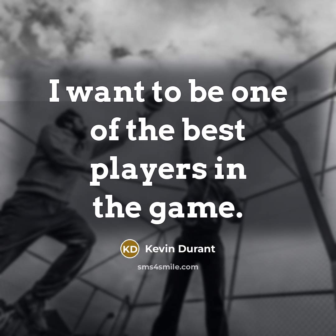 “I want to be one of the best players in…” quote by Kevin Durant
