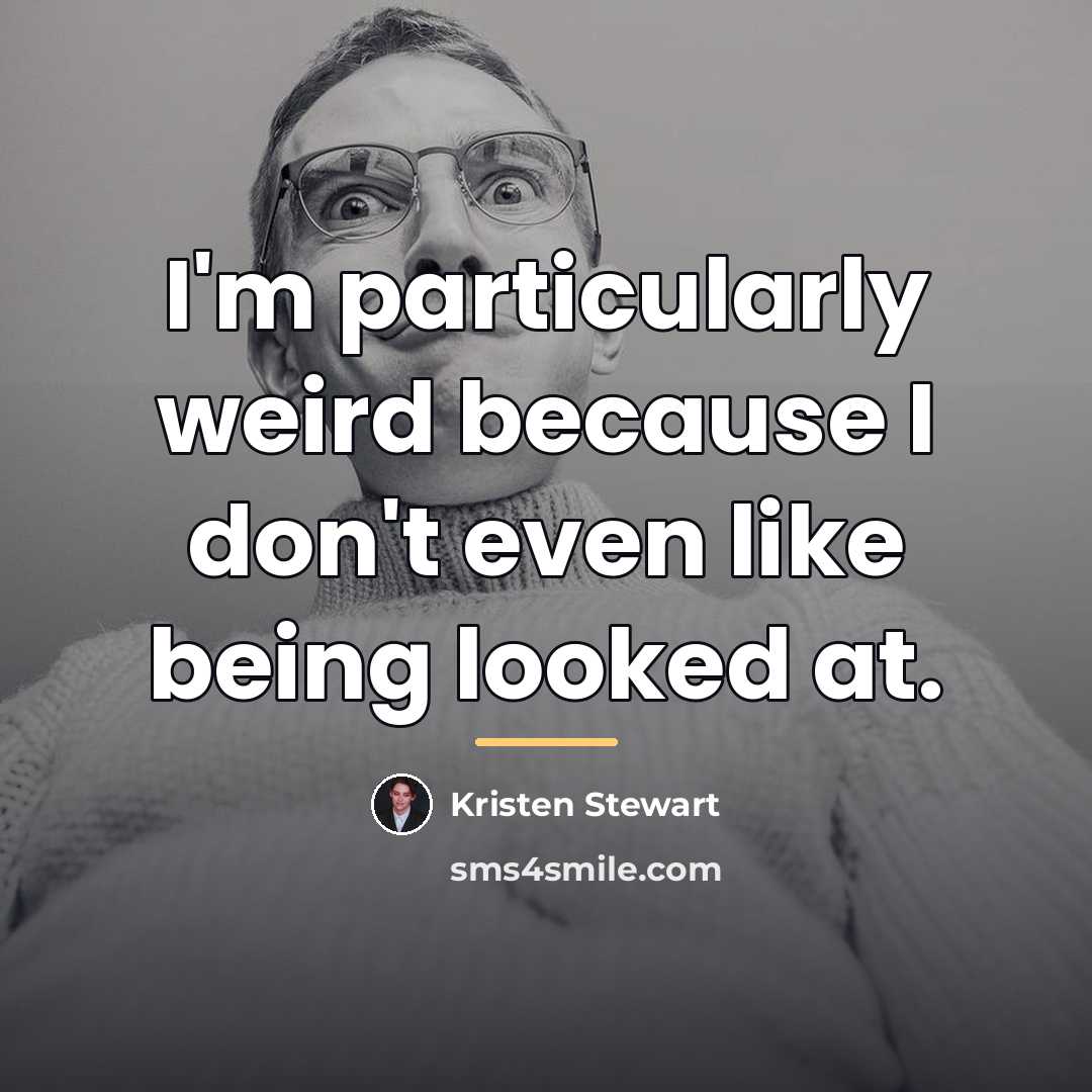 “I'm particularly weird because I don't even like being looked…” quote by Kristen Stewart