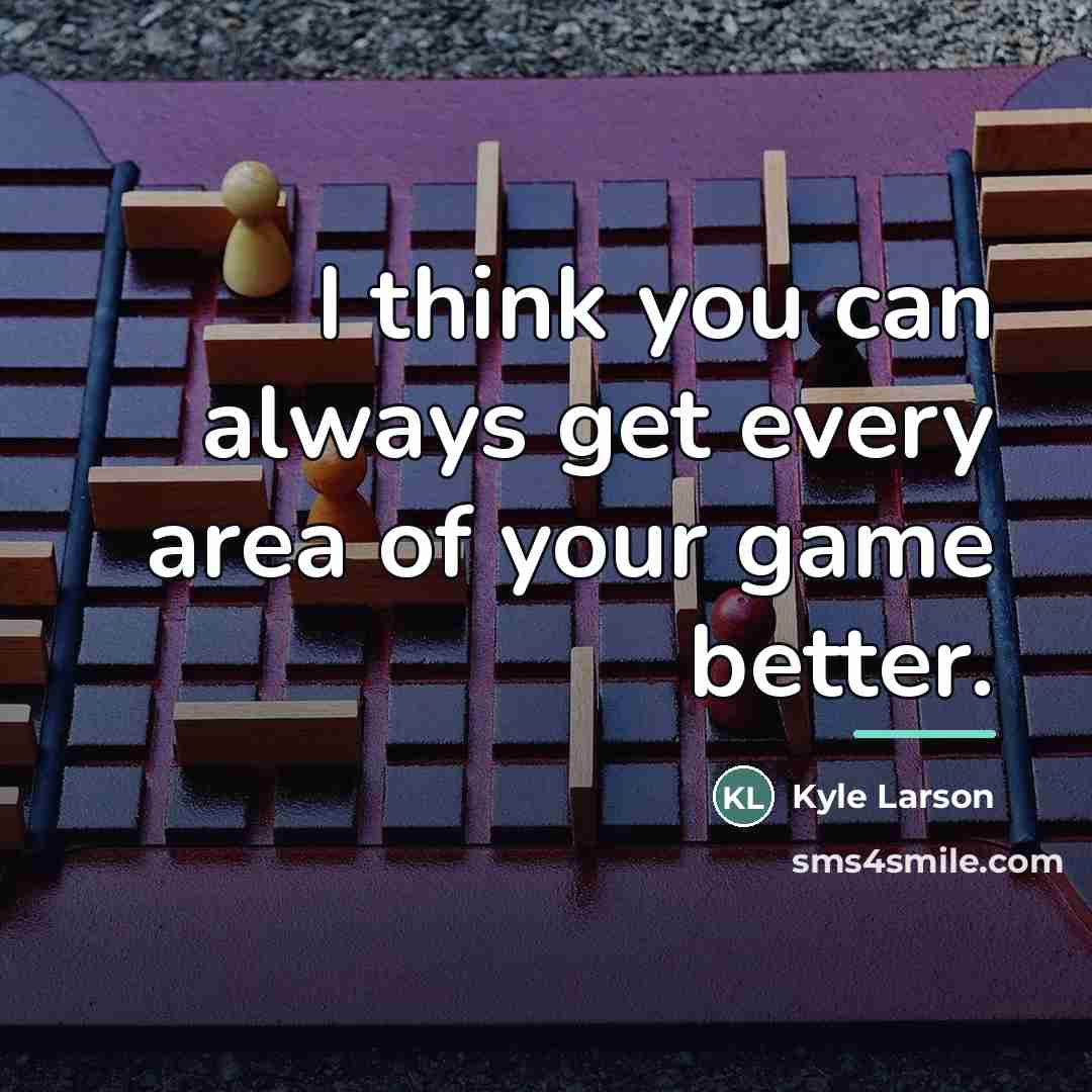 “I think you can always get every area of your…” quote by Kyle Larson