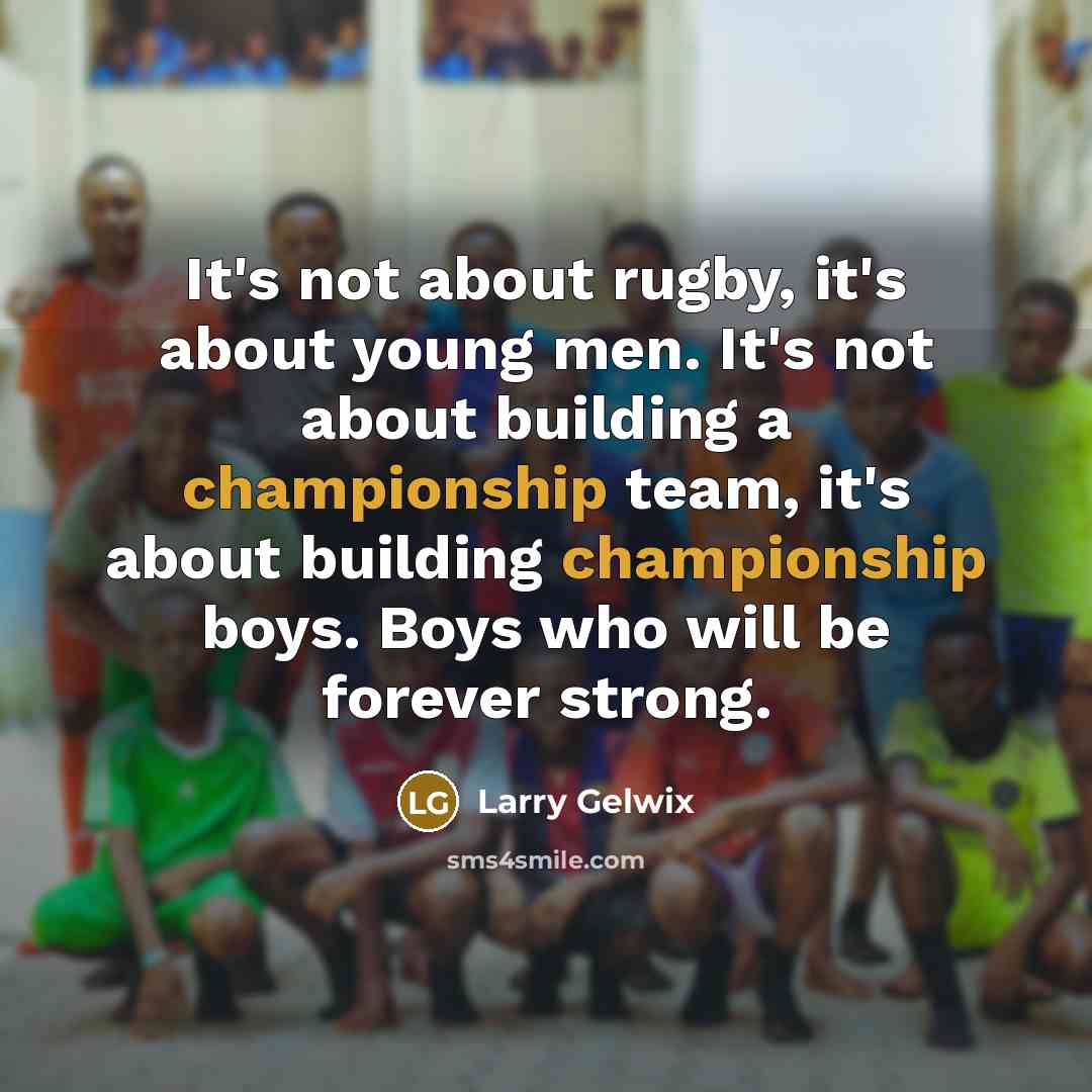 “It's not about rugby, it's about young men. It's not…” quote by Larry Gelwix