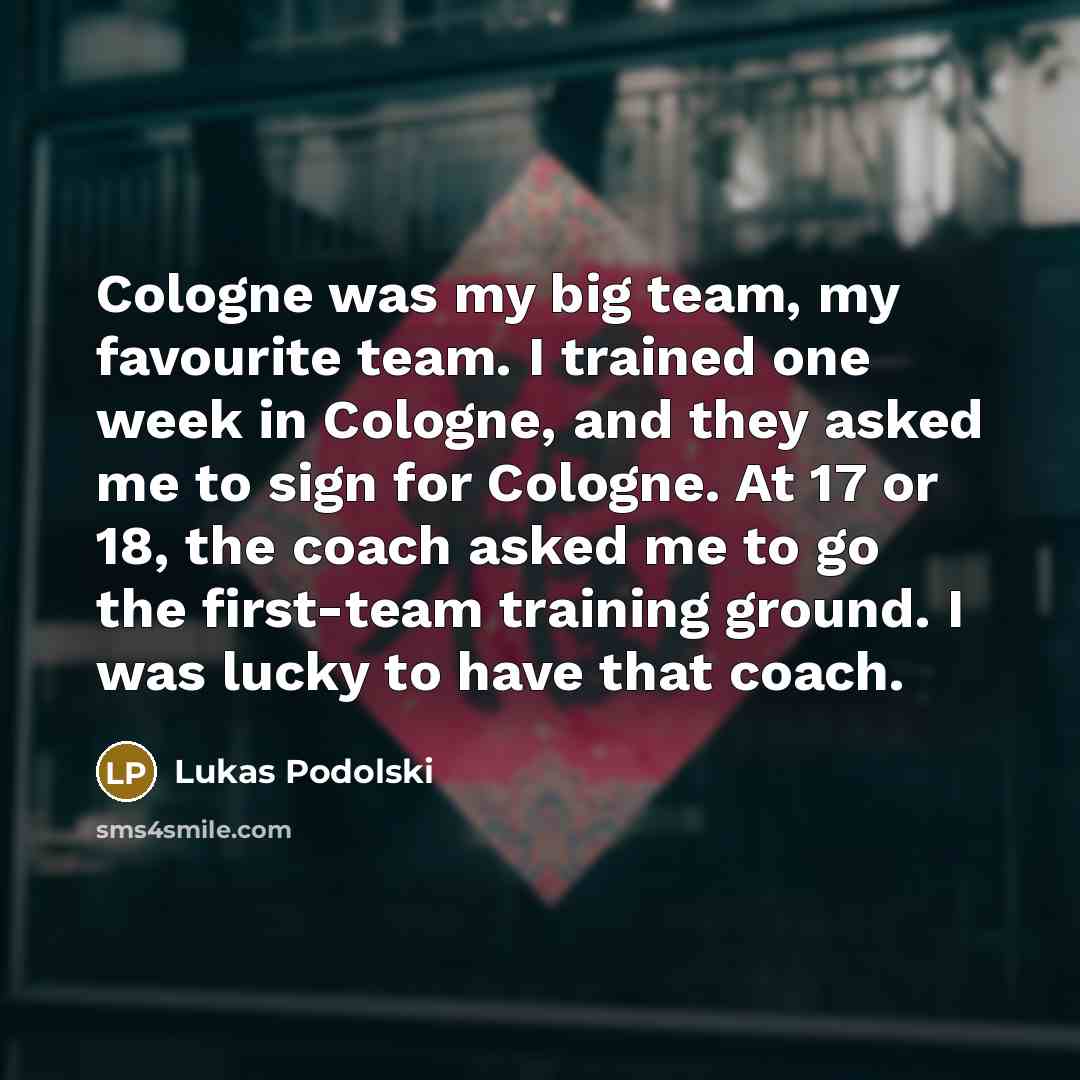 “Cologne was my big team, my favourite team. I trained…” quote by Lukas Podolski