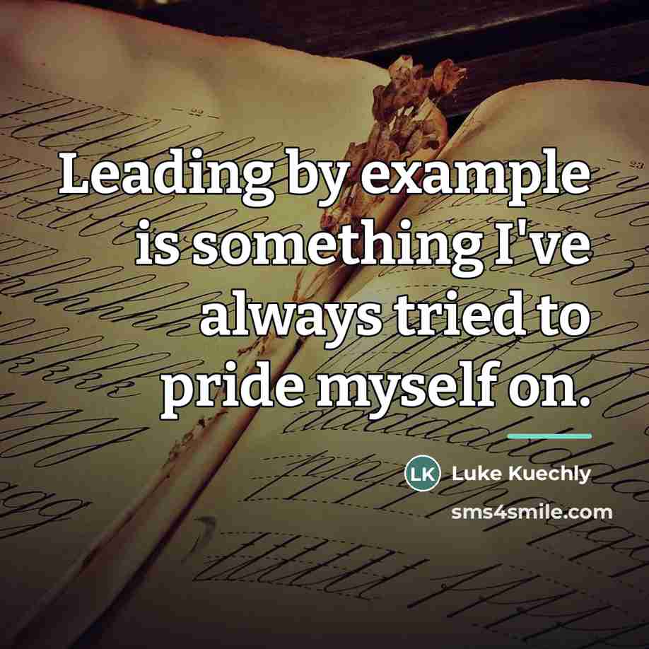 “Leading by example is something I've always tried to pride…” quote by Luke Kuechly
