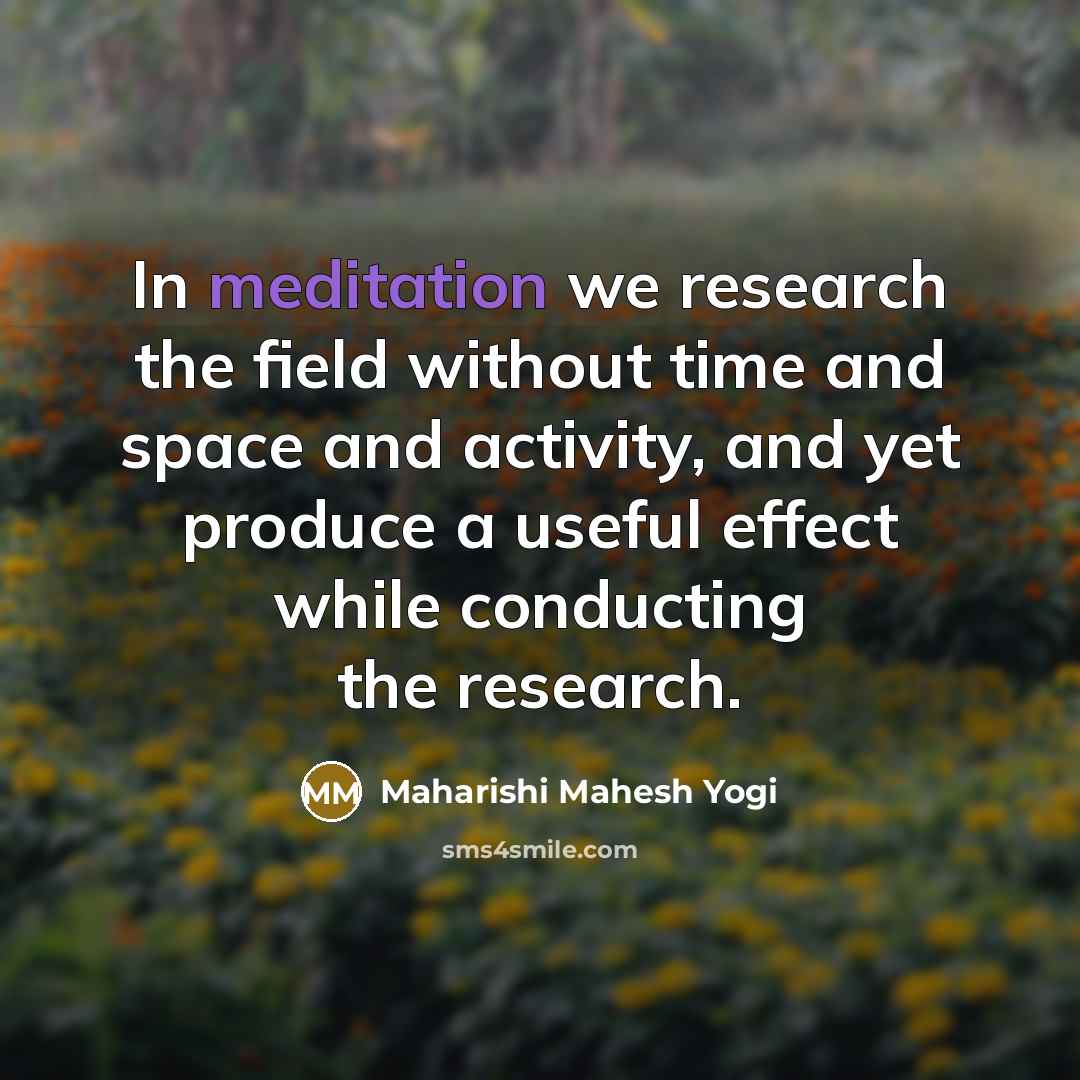 “In meditation we research the field without time and space…” quote by Maharishi Mahesh Yogi