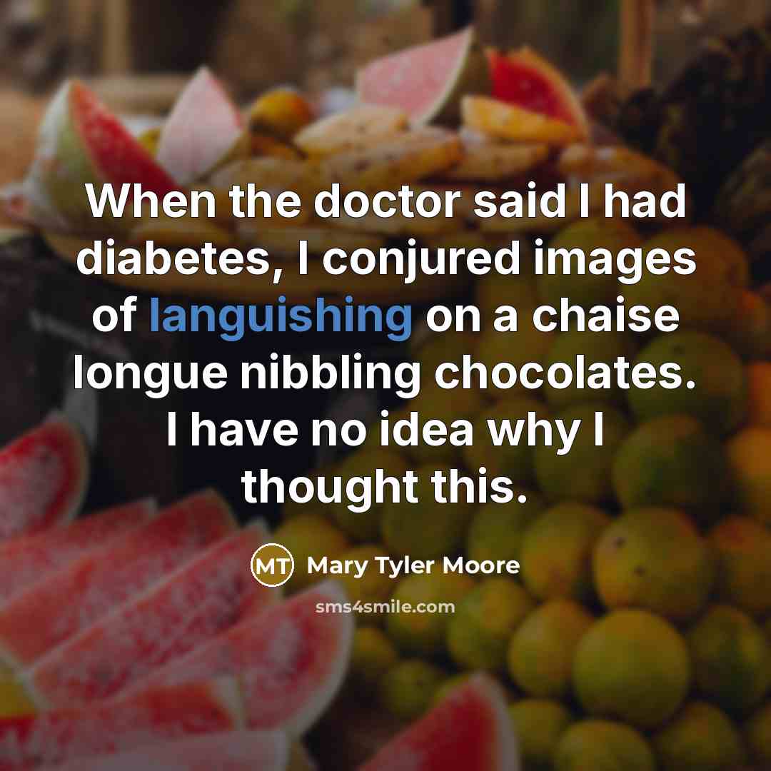 “When the doctor said I had diabetes, I conjured images…” quote by Mary Tyler Moore