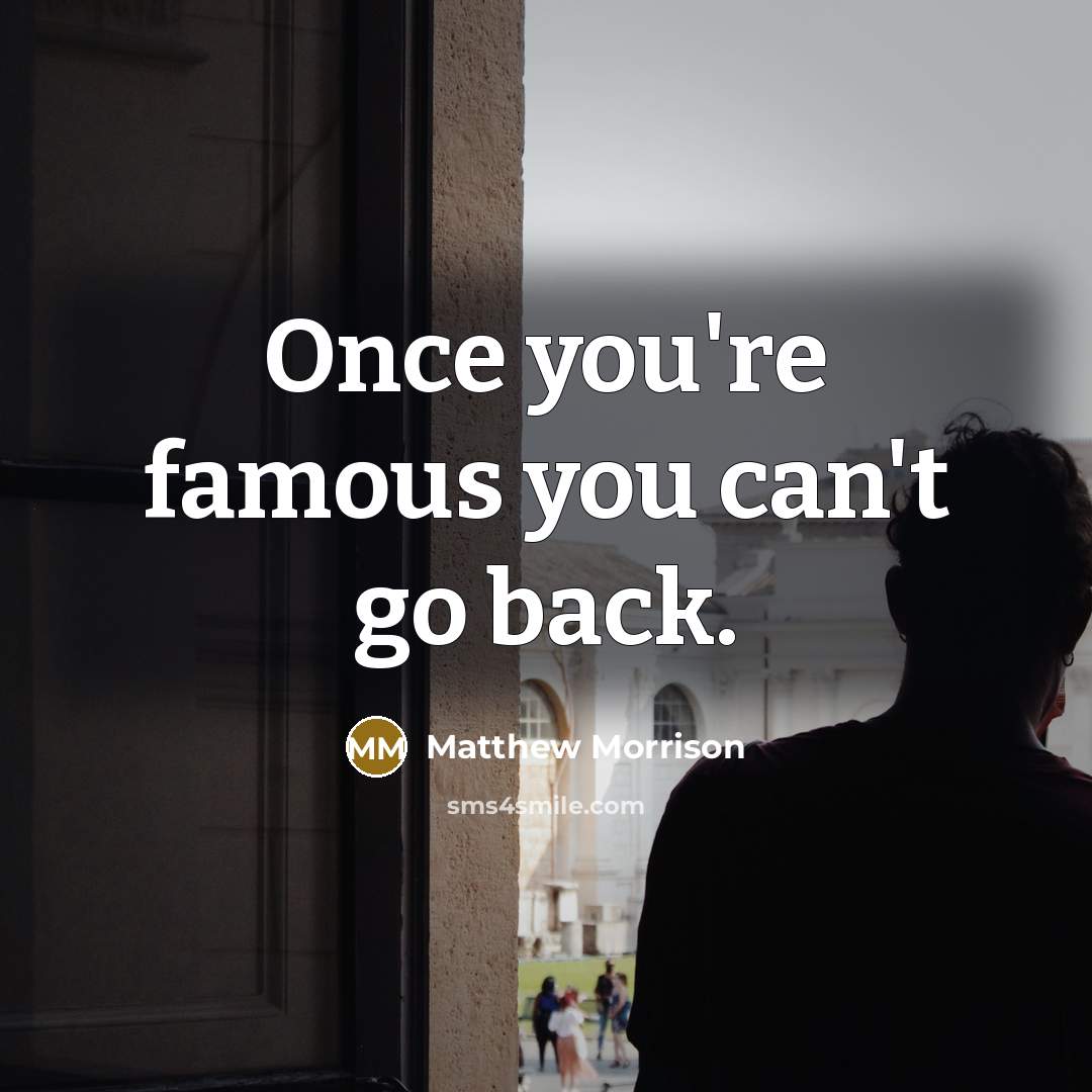 “Once you're famous you can't go back.…” quote by Matthew Morrison