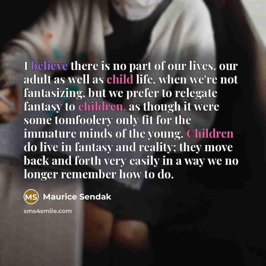 “I believe there is no part of our lives, our…” quote by Maurice Sendak